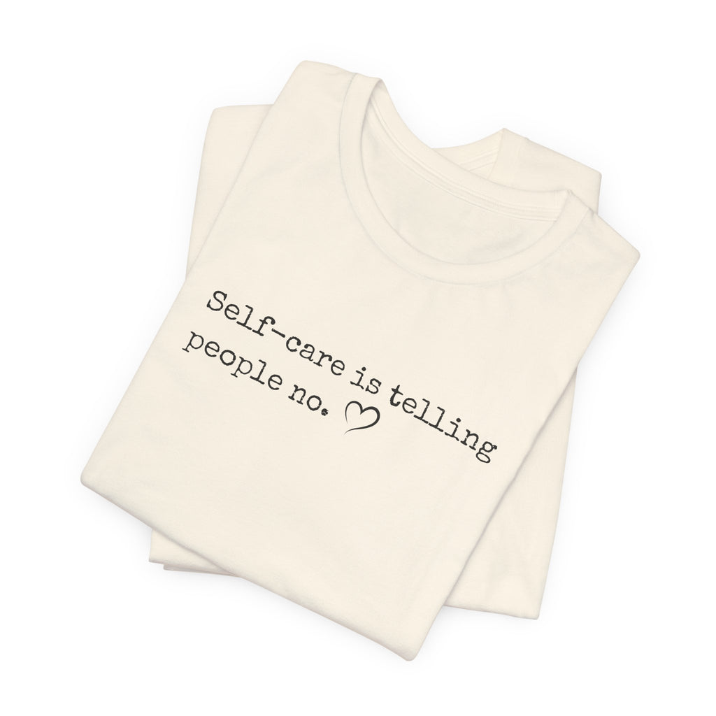 Self-Care is Telling People No. Bella + Canvas Tee