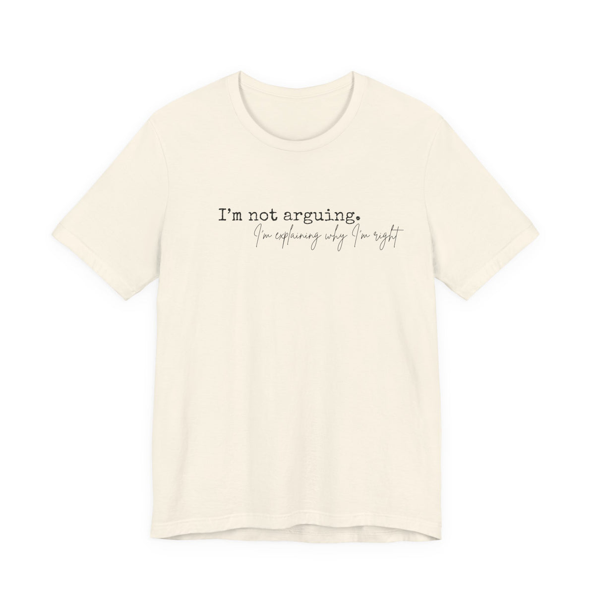 I'm Not Arguing, I'm Explaining Why I'm Right" Bella + Canvas Tee