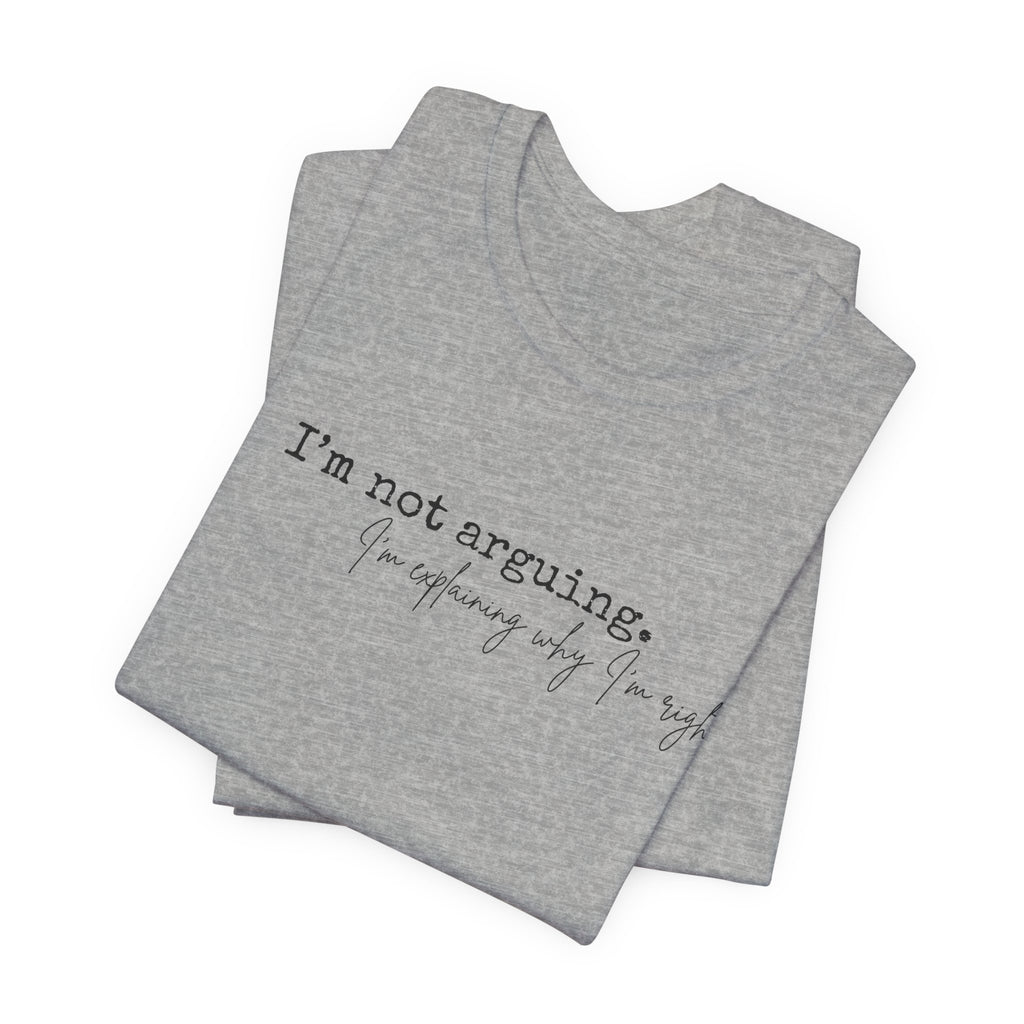 I'm Not Arguing, I'm Explaining Why I'm Right" Bella + Canvas Tee