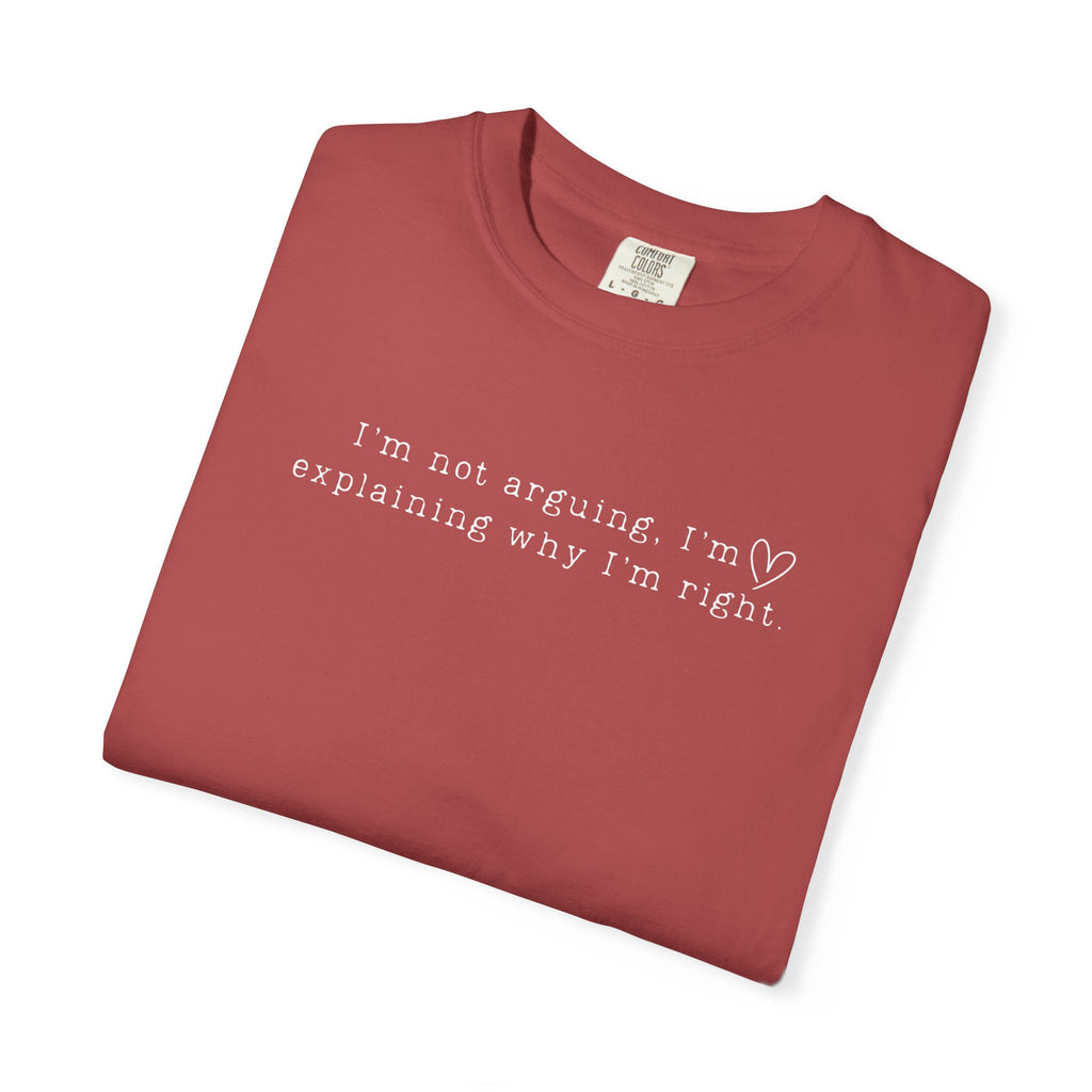 I'm Not Arguing, I'm Explaining Why I'm Right" Comfort Colors Tee