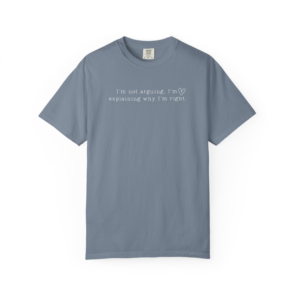 I'm Not Arguing, I'm Explaining Why I'm Right" Comfort Colors Tee