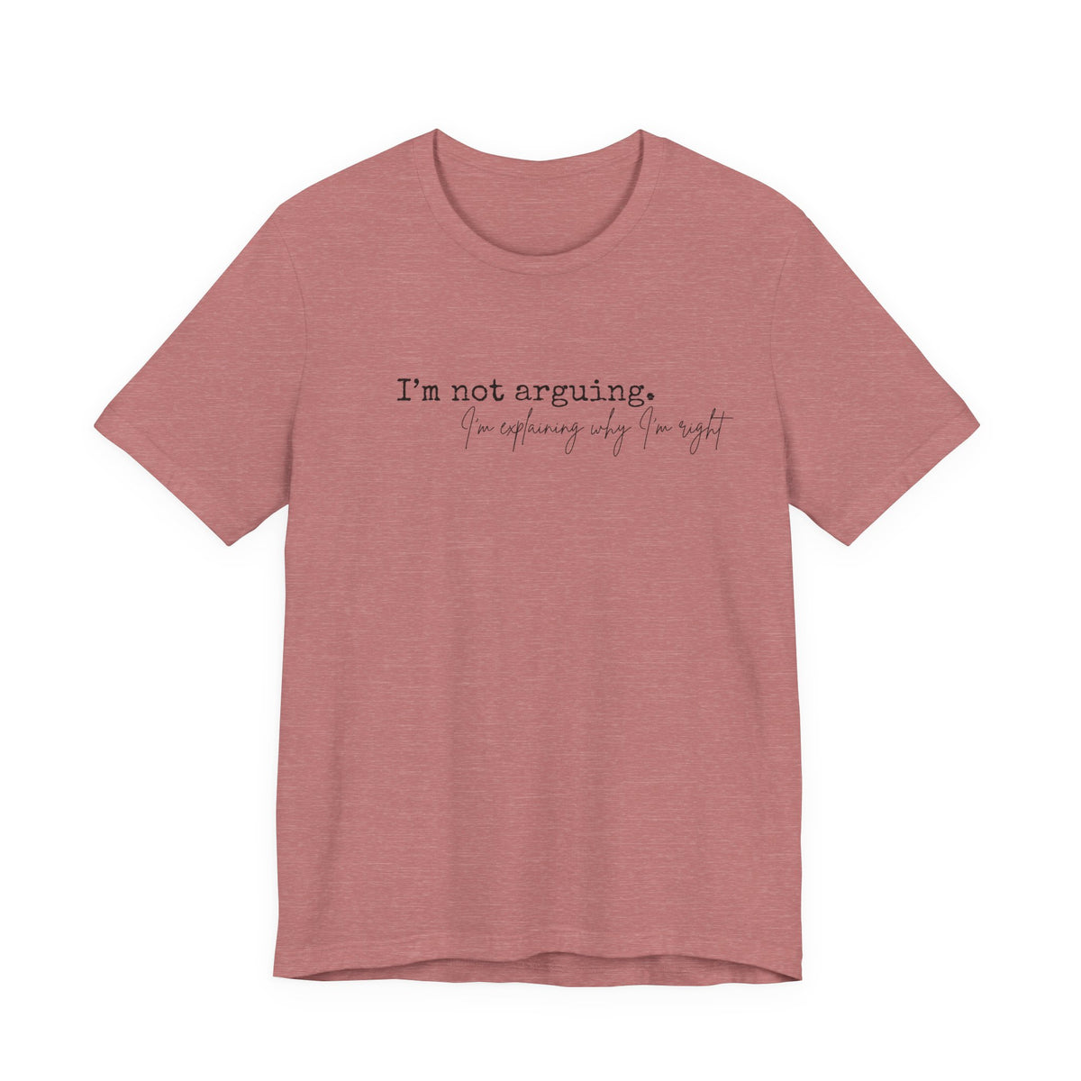 I'm Not Arguing, I'm Explaining Why I'm Right" Bella + Canvas Tee