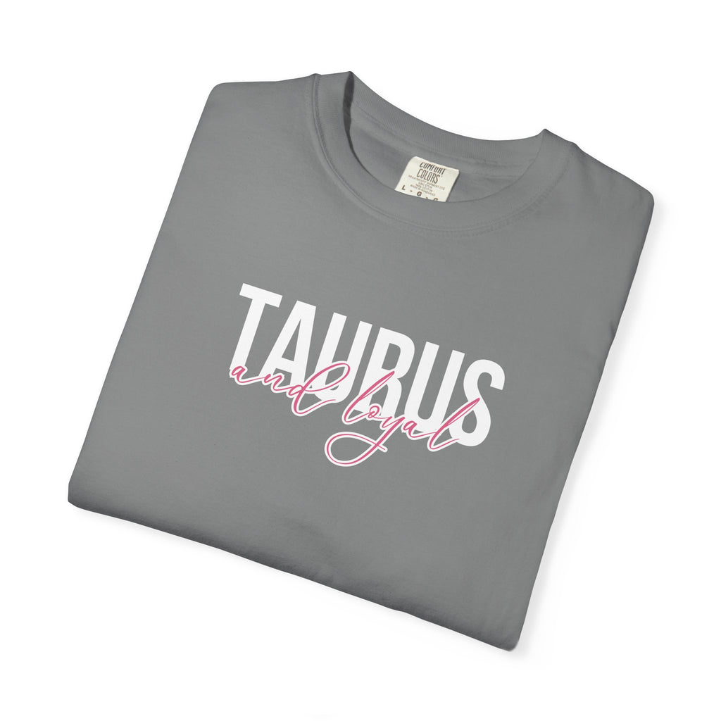 ♉ Taurus and Loyal — Comfort Colors Tee