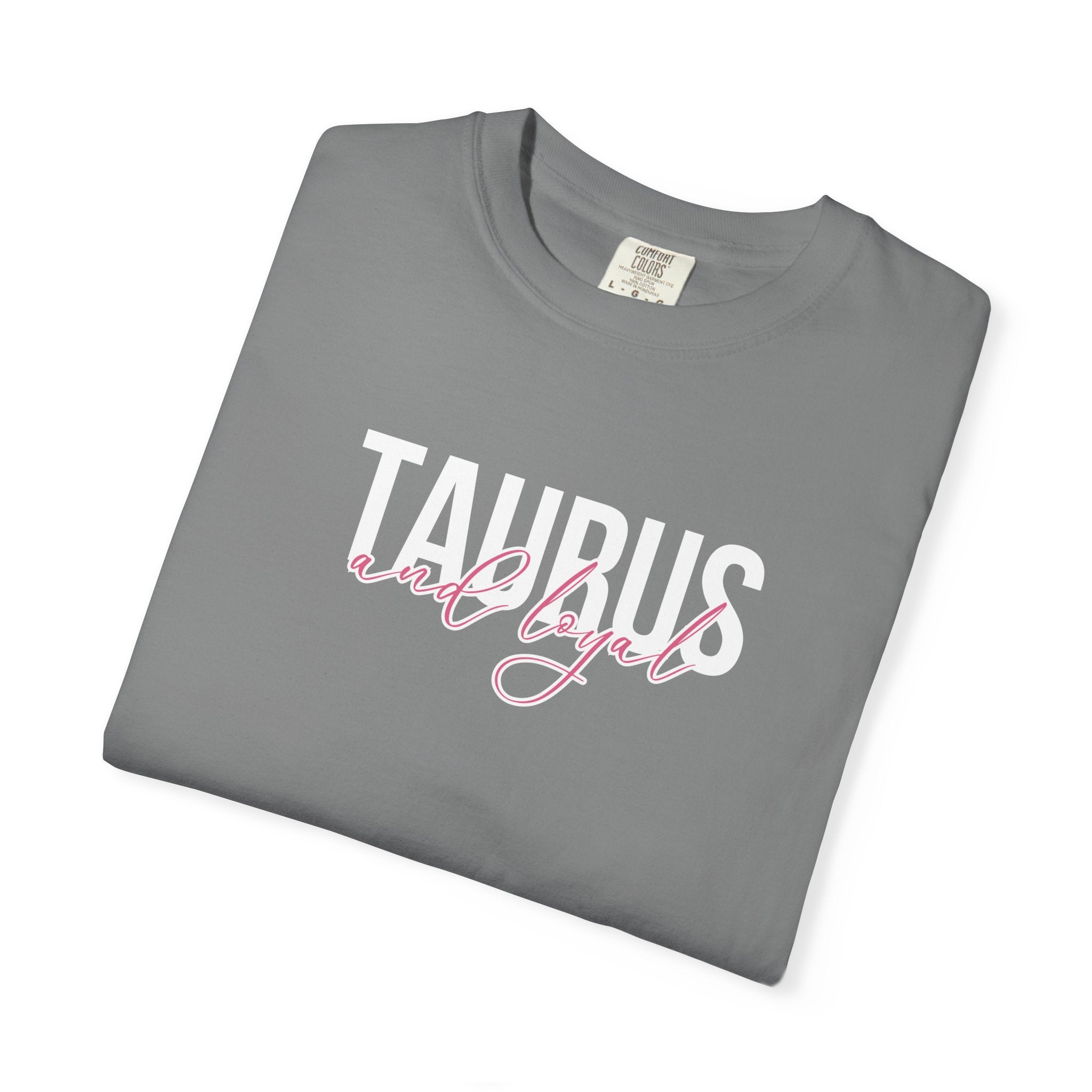 ♉ Taurus and Loyal — Comfort Colors Tee