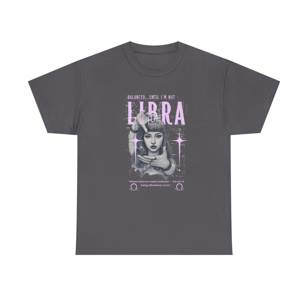 Libra...Balanced Until I'm Not Tee