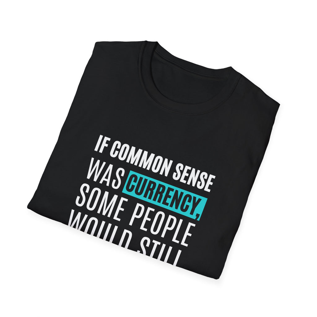 Common Sense Currency Tee – Funny Unisex Graphic Shirt