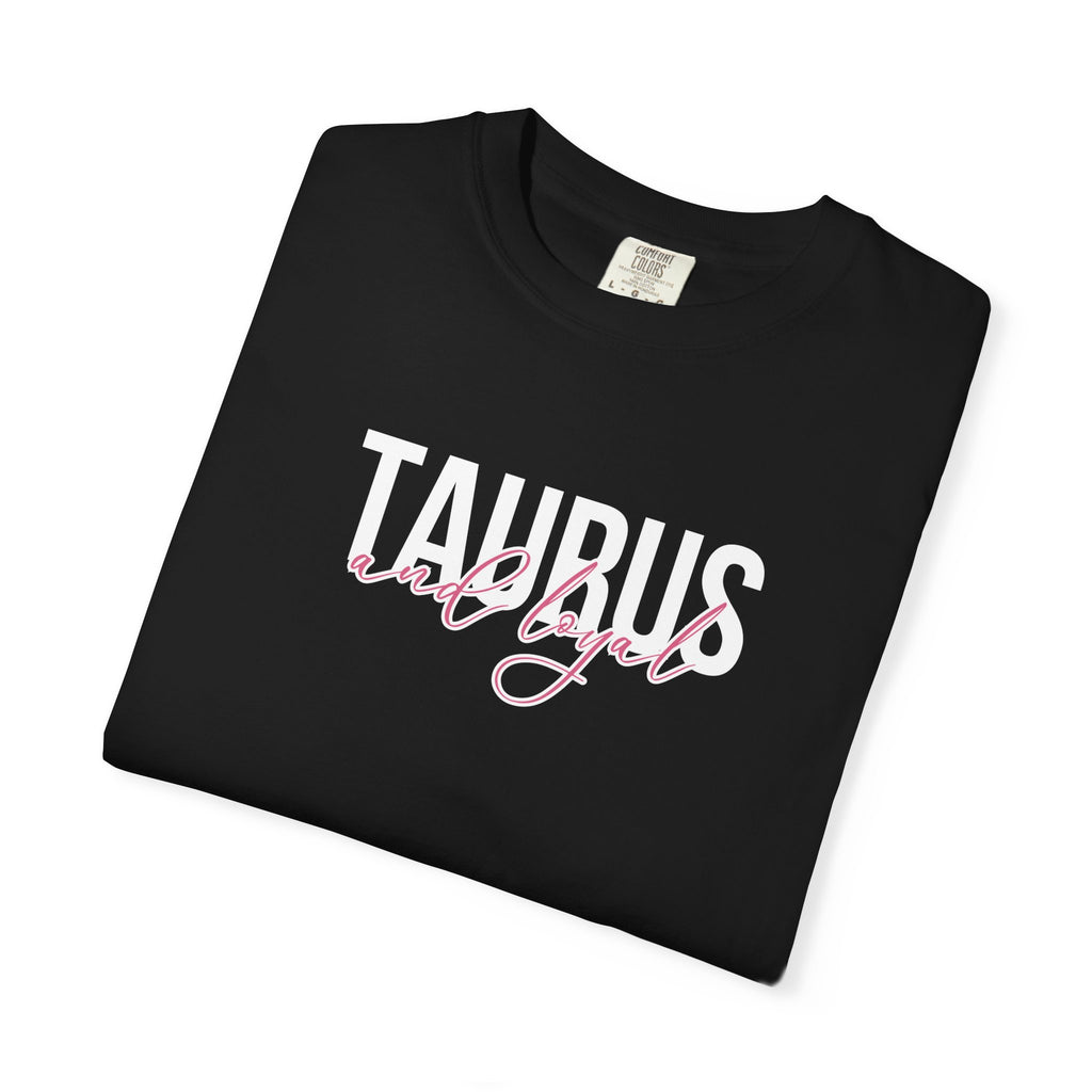 ♉ Taurus and Loyal — Comfort Colors Tee
