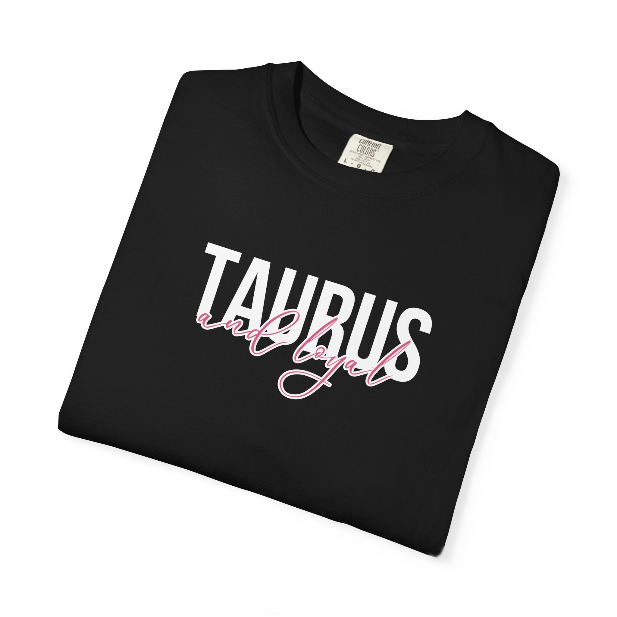 ♉ Taurus and Loyal — Comfort Colors Tee