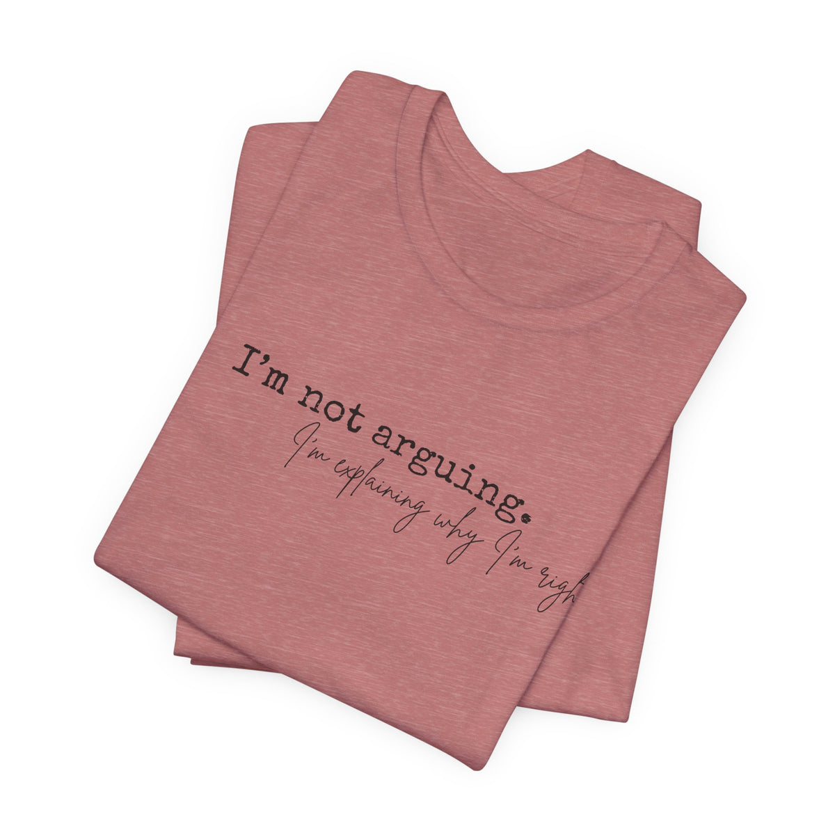 I'm Not Arguing, I'm Explaining Why I'm Right" Bella + Canvas Tee