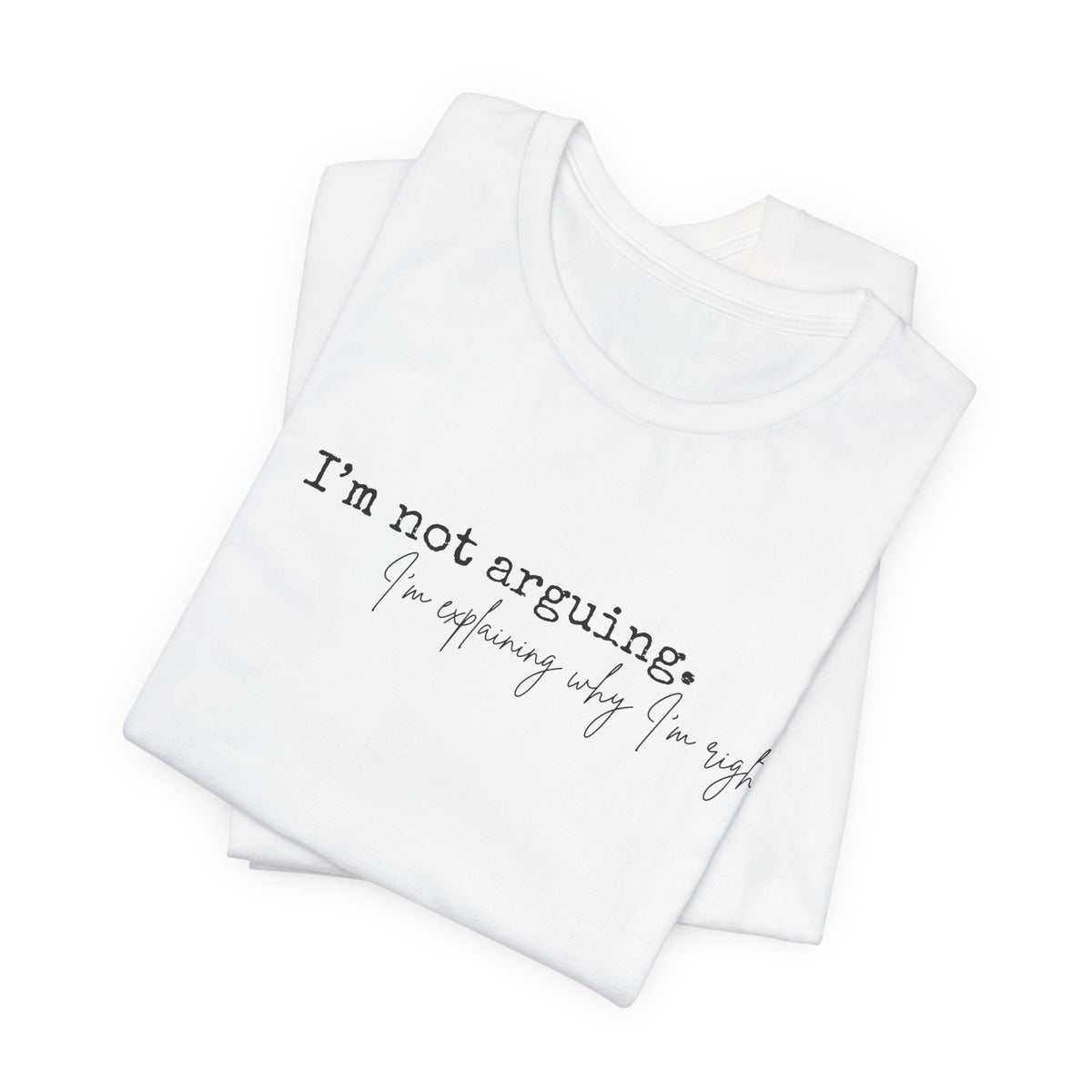 I'm Not Arguing, I'm Explaining Why I'm Right" Bella + Canvas Tee