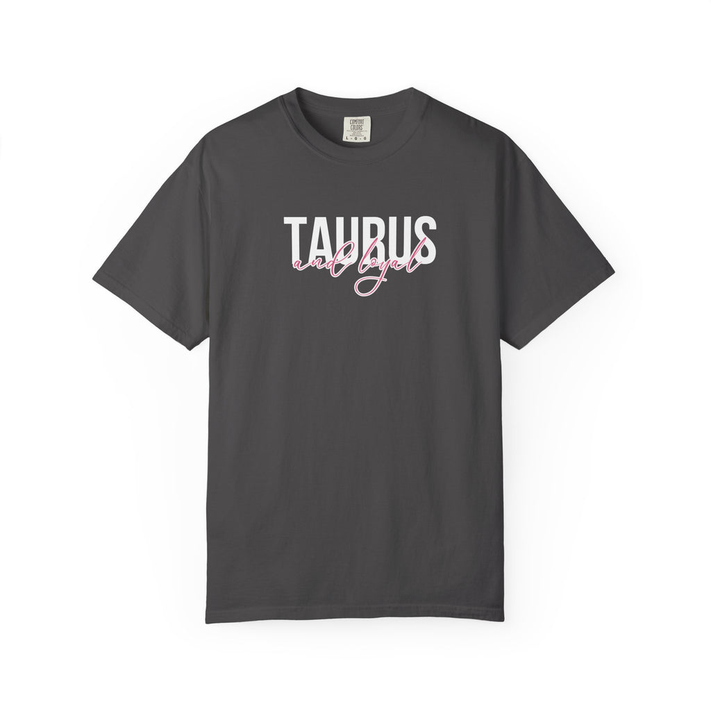 ♉ Taurus and Loyal — Comfort Colors Tee