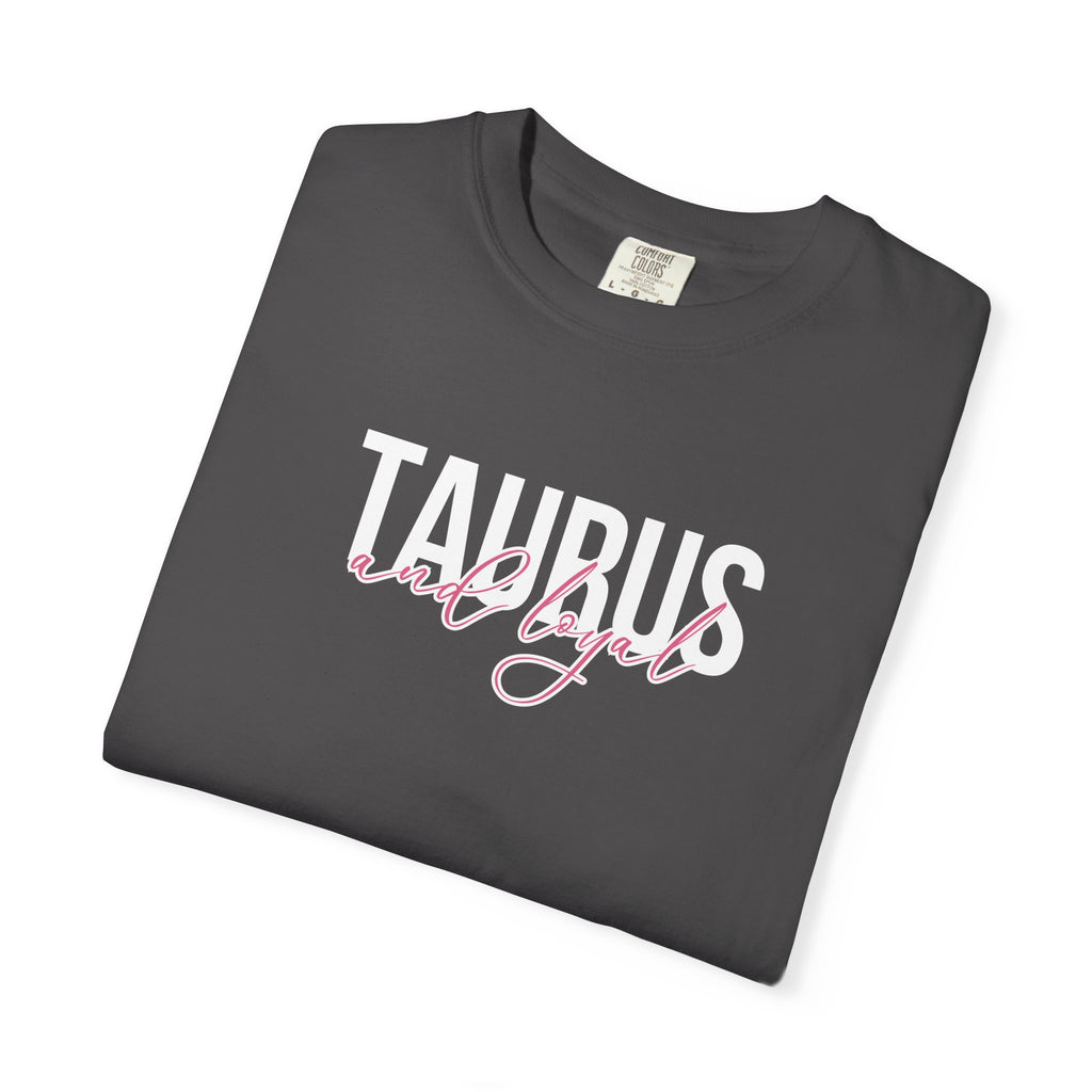♉ Taurus and Loyal — Comfort Colors Tee
