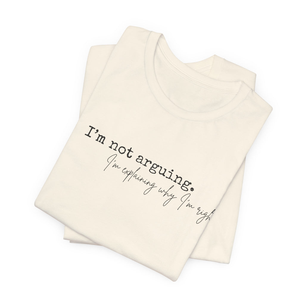 I'm Not Arguing, I'm Explaining Why I'm Right" Bella + Canvas Tee