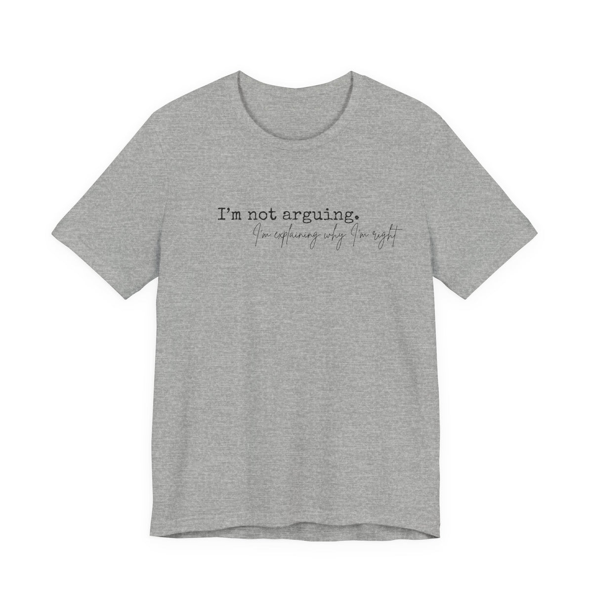 I'm Not Arguing, I'm Explaining Why I'm Right" Bella + Canvas Tee